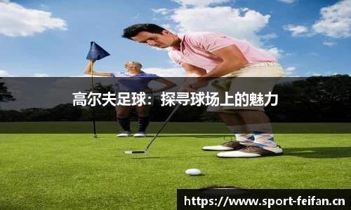 高尔夫足球：探寻球场上的魅力